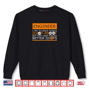 Sweatshirt They Keep Making Better Idiots Engineering Shirt