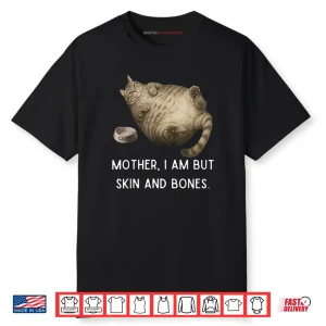 Mother I Am But Skin and Bones Chubby Cat Shirt
