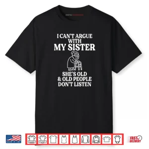 I Can’t Argue with My Sister She’s Old & Old People Shirt