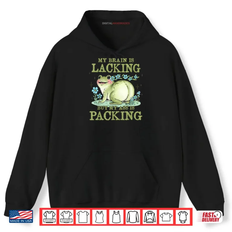 Hoodie Frog My Brain is Lacking But My Ass is Packing Shirt