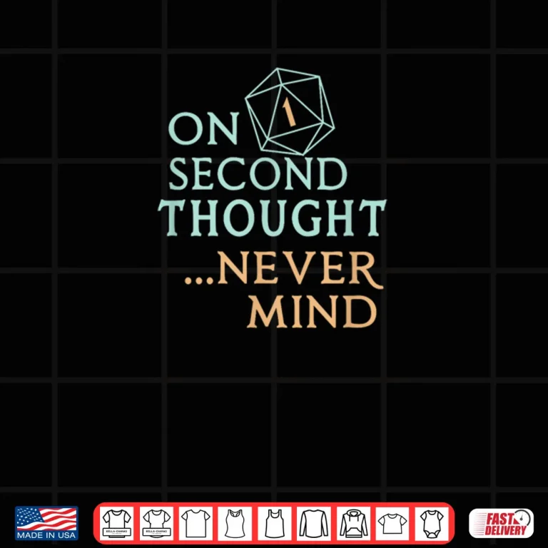 Design On Second Thought Never Mind Shirt