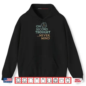 Hoodie On Second Thought Never Mind Shirt