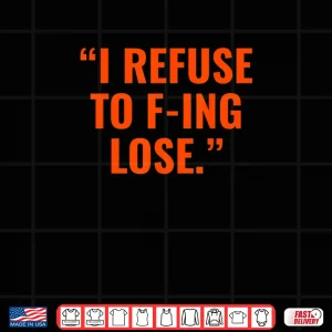Design I Refuse to F ing Lose Shirt