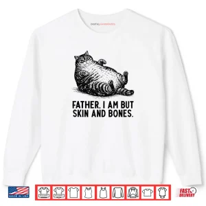 Sweatshirt Cat Father I Am But Skin and Bones Shirt