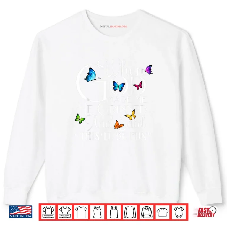 Sweatshirt When God Made He Grinned and Said This Will be Shirt