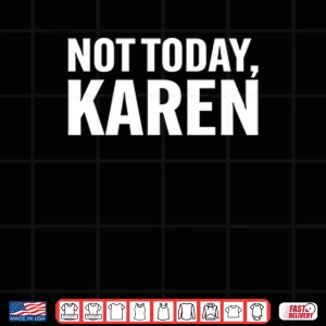 Not Today Karen Shirt 3 Design Not Today Karen Shirt
