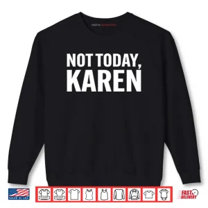 Not Today Karen Shirt 1 Sweatshirt Not Today Karen Shirt