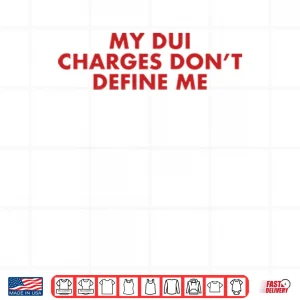 Design My DUI Charges Dont Define Me Shirt