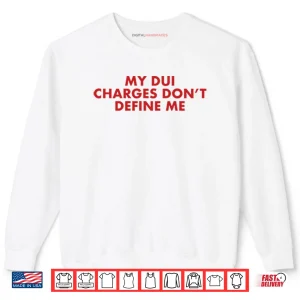 Sweatshirt My DUI Charges Dont Define Me Shirt