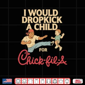 Design I Would Dropkick A Child For Chick fil A Shirt