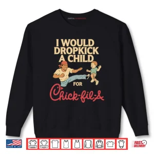 Sweatshirt I Would Dropkick A Child For Chick fil A Shirt