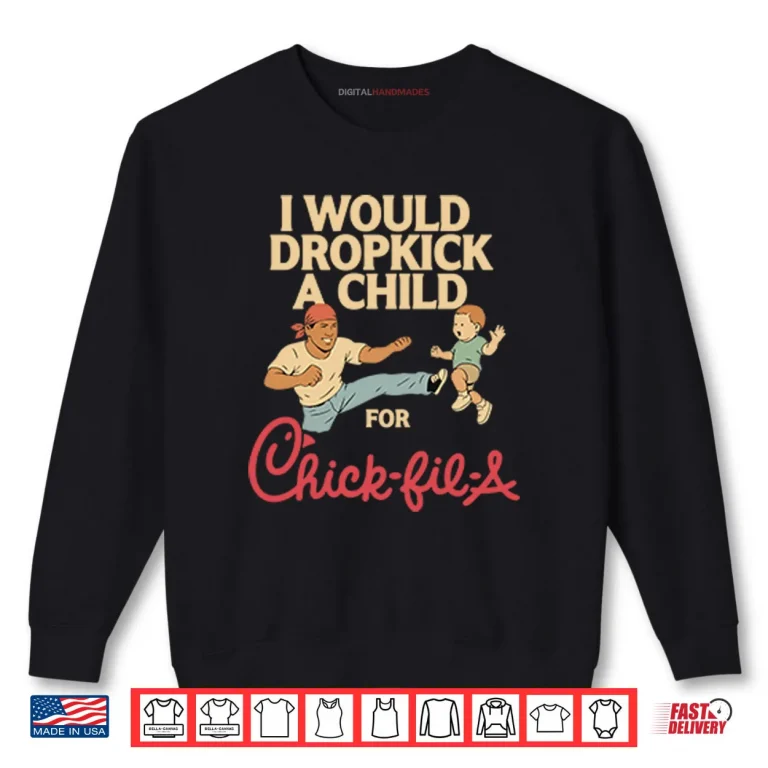 Sweatshirt I Would Dropkick A Child For Chick fil A Shirt