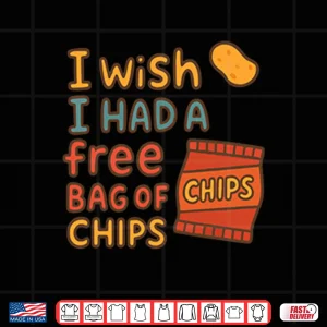 I Wish I Had A Free Bag Of Chips Shirt 3 Design I Wish I Had A Free Bag Of Chips Shirt