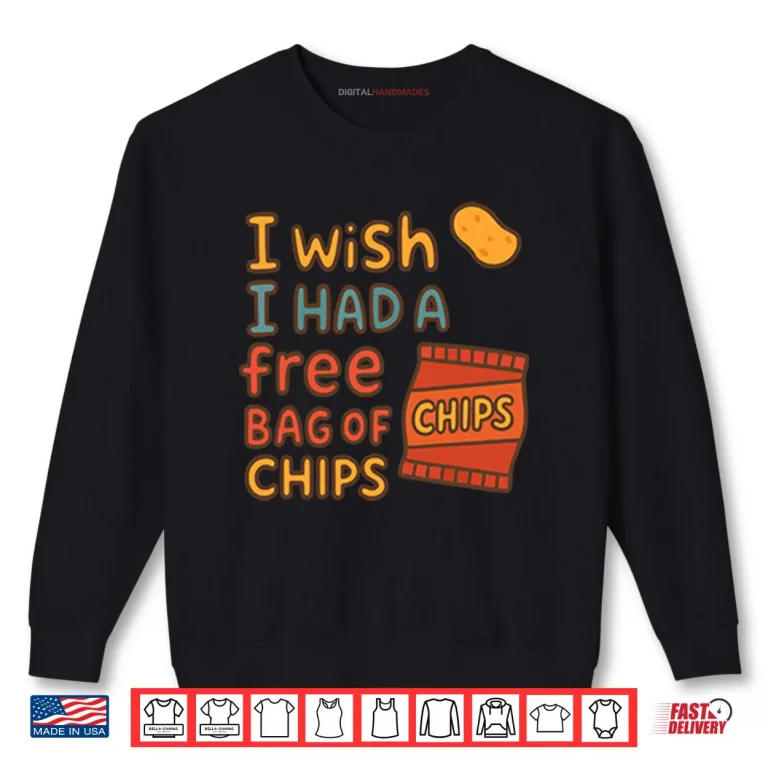 I Wish I Had A Free Bag Of Chips Shirt 1 Sweatshirt I Wish I Had A Free Bag Of Chips Shirt