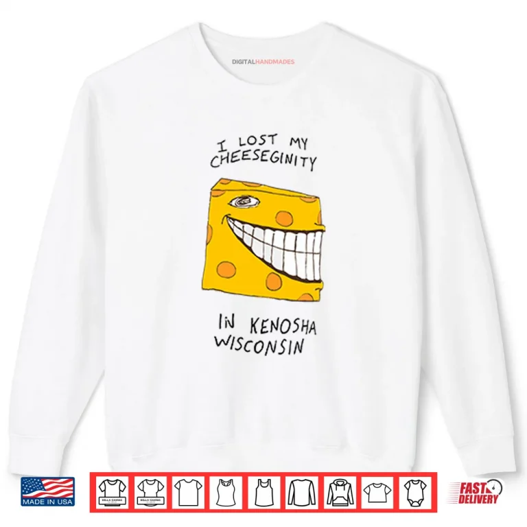 I Lost My Cheeseginity In Kenosha Wisconsin Shirt 1 Sweatshirt I Lost My Cheeseginity In Kenosha Wisconsin Shirt