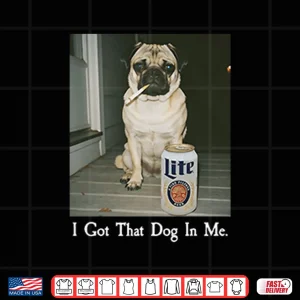 I Got That Dog In Me Pug Shirt 3 Design I Got That Dog In Me Pug Shirt