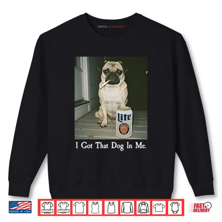 I Got That Dog In Me Pug Shirt 1 Sweatshirt I Got That Dog In Me Pug Shirt