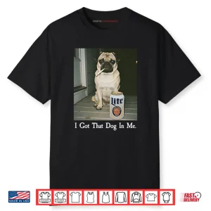 I Got That Dog In Me Pug Shirt