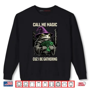 Frog Call Me Magic Cuz I Be Gathering Funny Wizard Shirt 1 Sweatshirt Frog Call Me Magic Cuz I Be Gathering Funny Wizard Shirt