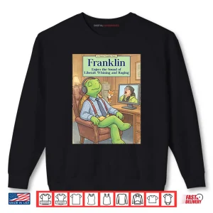 Sweatshirt Franklin Enjoys The Sound Of Liberals Whining And Raging Shirt