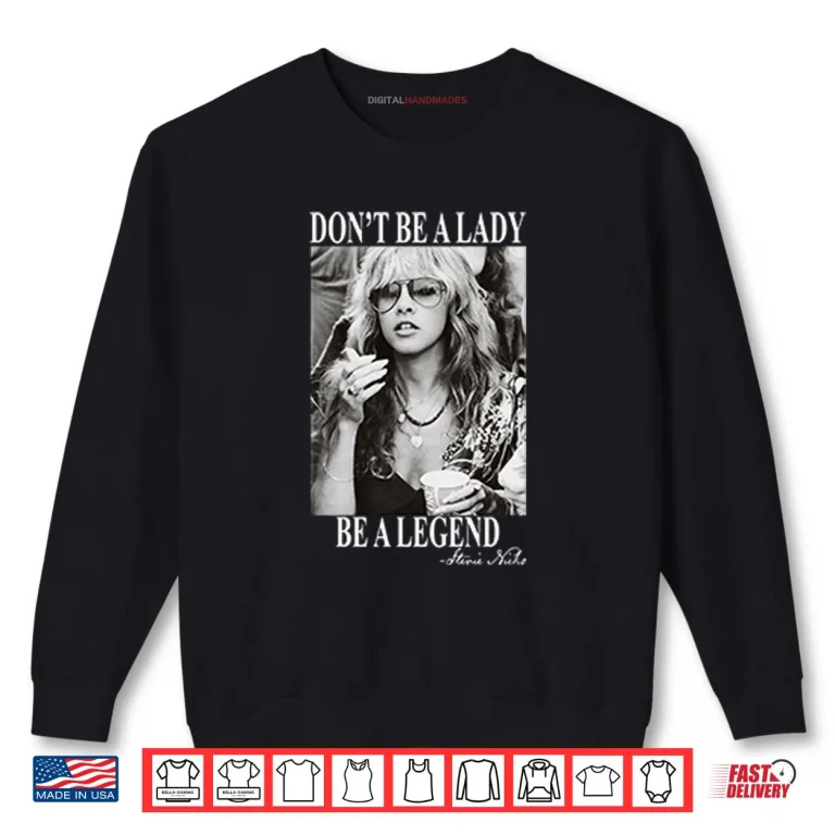 Don’t Be A Lady Be A Legend Stevie Nicks Shirt 1 Sweatshirt Dont Be A Lady Be A Legend Stevie Nicks Shirt