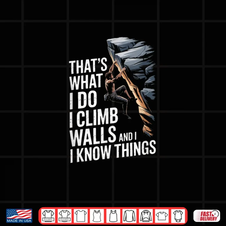 Thats What I Do I Climb Walls and I Know Things Rock Shirt 3 Design Thats What I Do I Climb Walls and I Know Things Rock Shirt