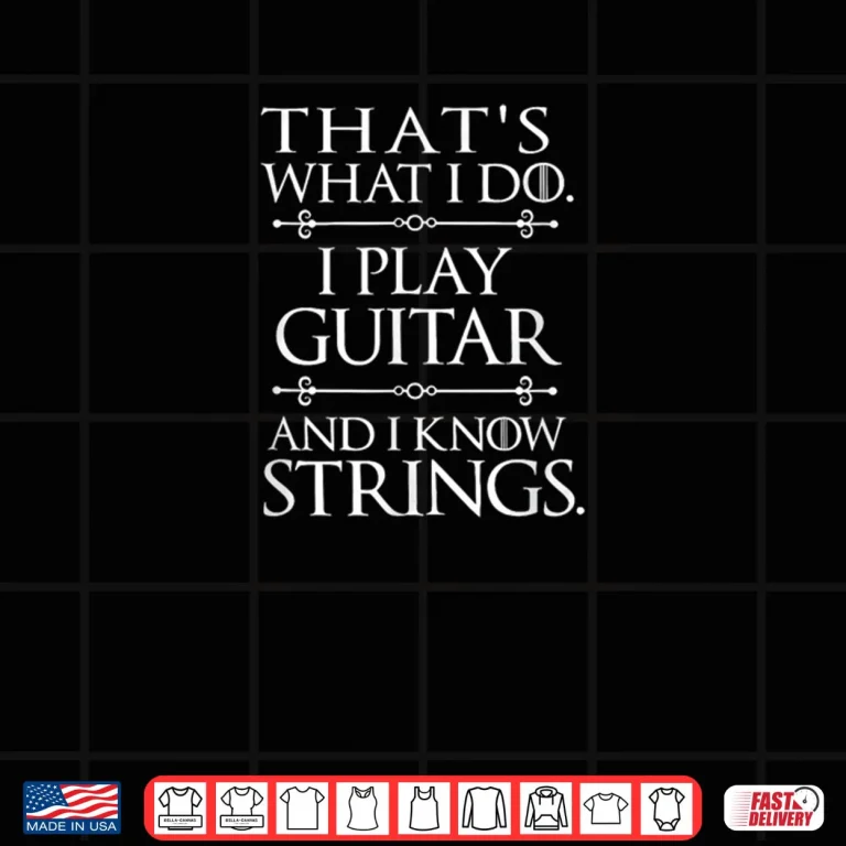 Design Thats What I Do Play Guitar and Know Things Shirt