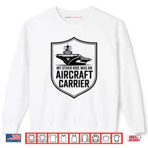 My Other Ride Was An Aircraft Carrier Shirt 1 Sweatshirt My Other Ride Was An Aircraft Carrier Shirt 1