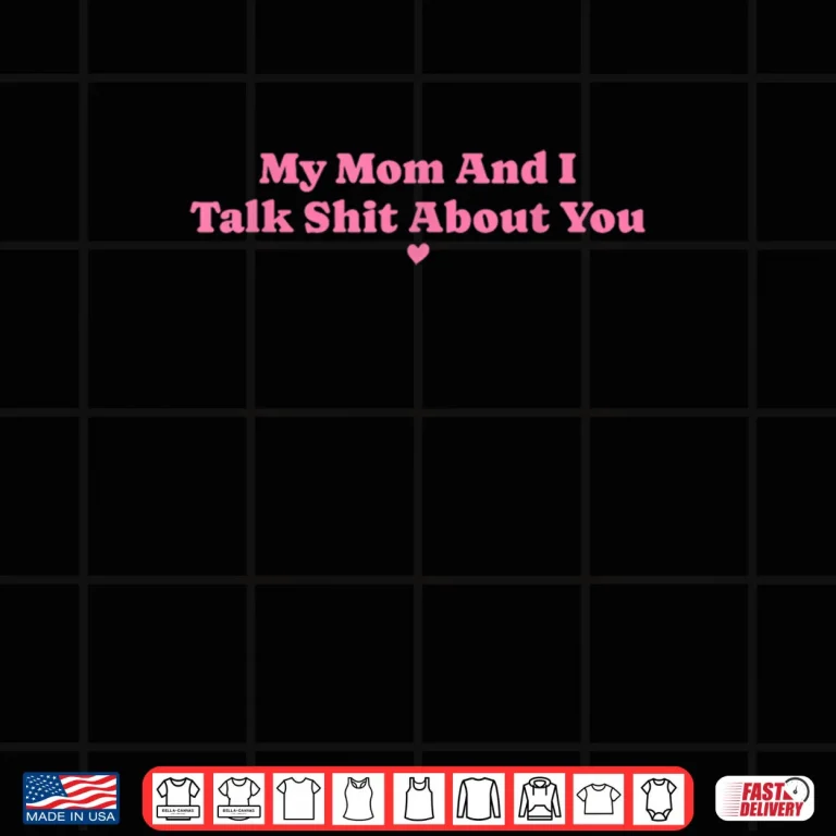Design My Mother and I Talk Shit About You Mom Matching Shirt