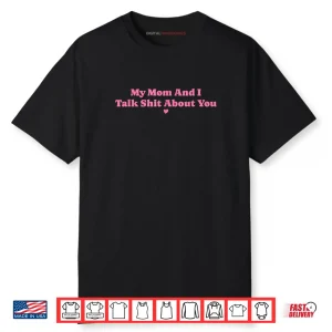 My Mother and I Talk Shit About You Mom Matching Shirt
