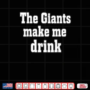 Design The Giants Make me Drink Shirt 1