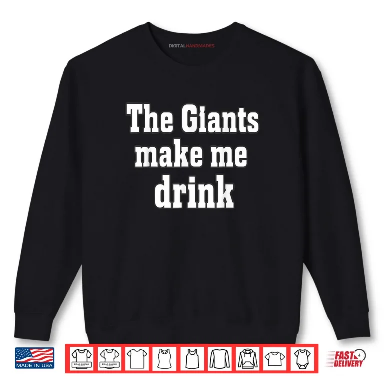Sweatshirt The Giants Make me Drink Shirt 1