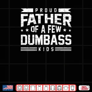 Design Proud Father of A Few Dumbass Kids Shirt