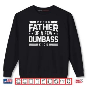 Sweatshirt Proud Father of A Few Dumbass Kids Shirt