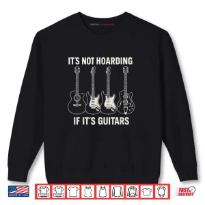It’s Not Hoarding If It’s Guitars Father's Day Shirt 1 Sweatshirt Its Not Hoarding If Its Guitars Fathers Day Shirt