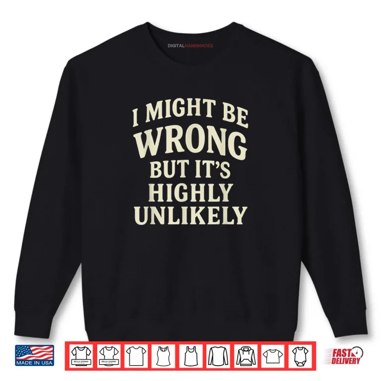 Sweatshirt I Might Be Wrong But Its Highly Unlikely Sarcastic Novelty Shirt