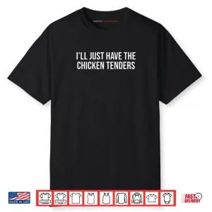 Chicken I’ll Just Have The Chicken Tenders Chicken Shirt