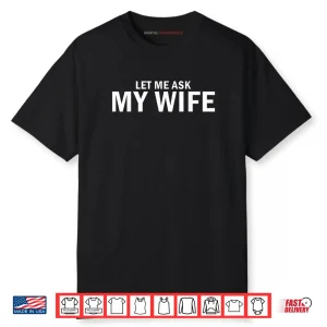 Let Me Ask My Wife She Said No Husband Shirt