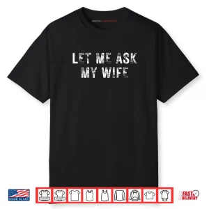 Let Me Ask My Wife She Said No Funny Saying Vintage Shirt