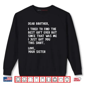 Sweatshirt Dear Brother Quote Funny Sibling Humor Joke from Sister Shirt