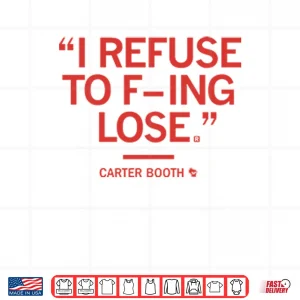 Design I Refuse To Fucking Lose Carter Booth Shirt