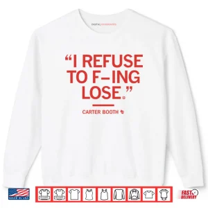 Sweatshirt I Refuse To Fucking Lose Carter Booth Shirt