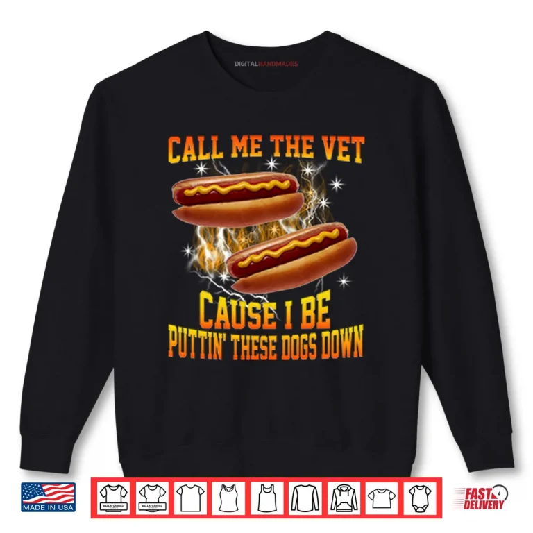 Sweatshirt Call Me The Vet Cause I Be Puttin These Dogs Down Shirt