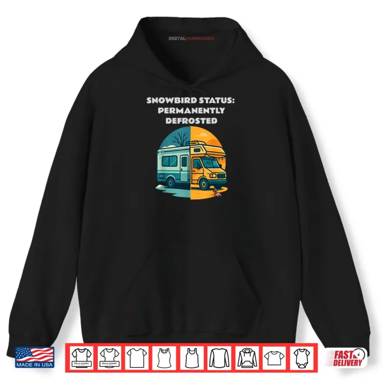 Hoodie Snowbird Status Permanently Defrosted RV Camping Retirement Shirt
