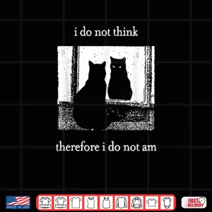 Design I Do Not Think Therefore I Do Not Am Cat Shirt