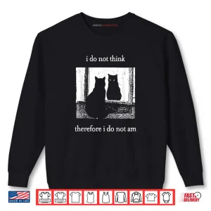 Sweatshirt I Do Not Think Therefore I Do Not Am Cat Shirt