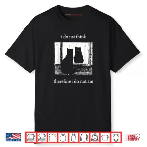 I Do Not Think Therefore I Do Not Am Cat Shirt