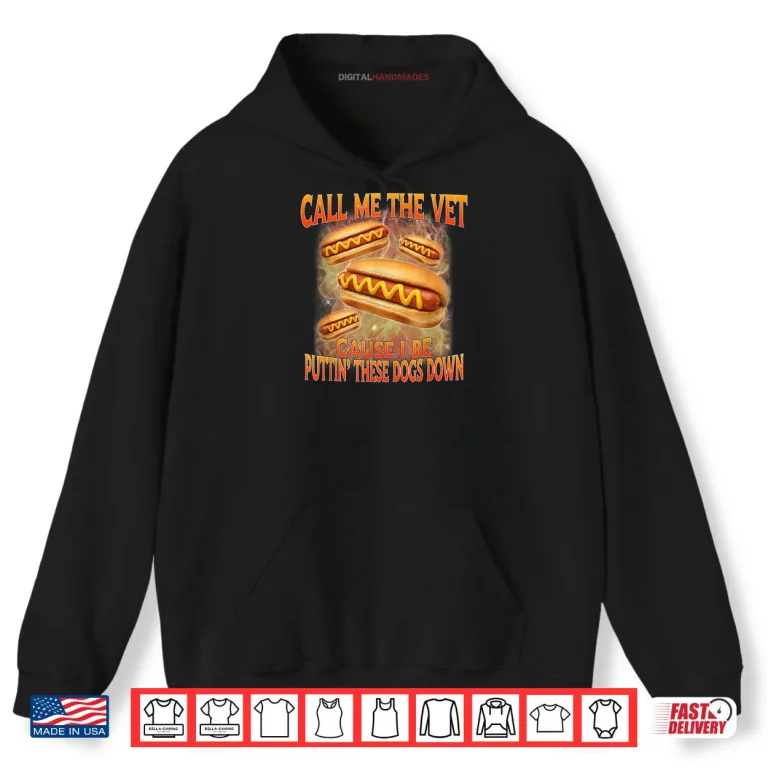 Hoodie Call Me The Vet Cause I Be Hard Hot Dog Cringe Unhinged Meme Shirt