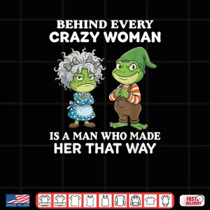 Design Behind Every Crazy Woman is A Man Who Made Her That Way Frog Shirt