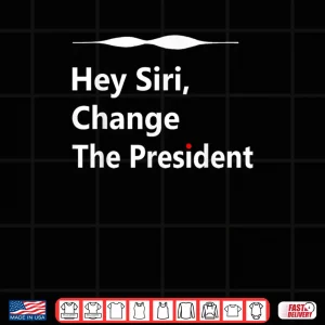 Design Hey Siri Change The President Shirt